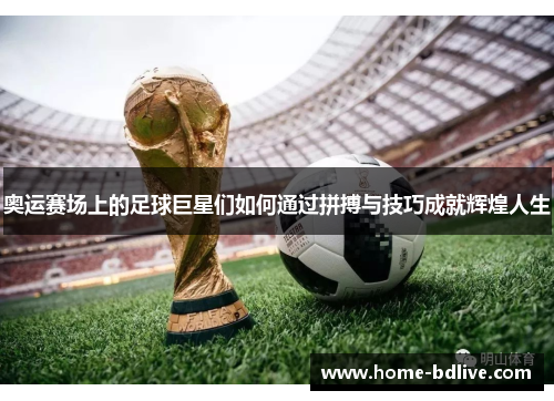 奥运赛场上的足球巨星们如何通过拼搏与技巧成就辉煌人生
