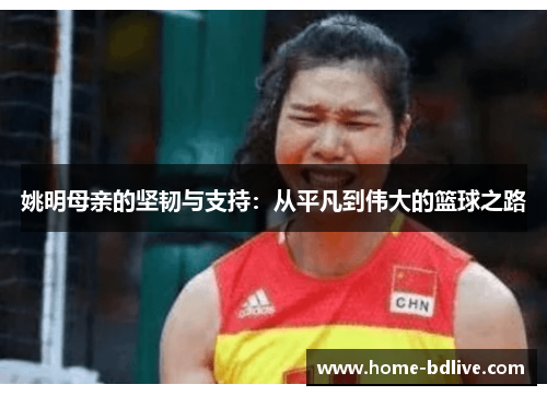 姚明母亲的坚韧与支持：从平凡到伟大的篮球之路