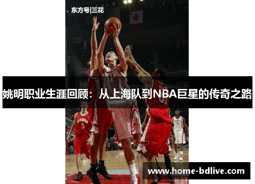 姚明职业生涯回顾：从上海队到NBA巨星的传奇之路