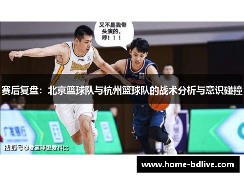赛后复盘：北京篮球队与杭州篮球队的战术分析与意识碰撞