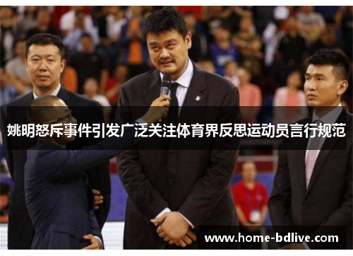 姚明怒斥事件引发广泛关注体育界反思运动员言行规范